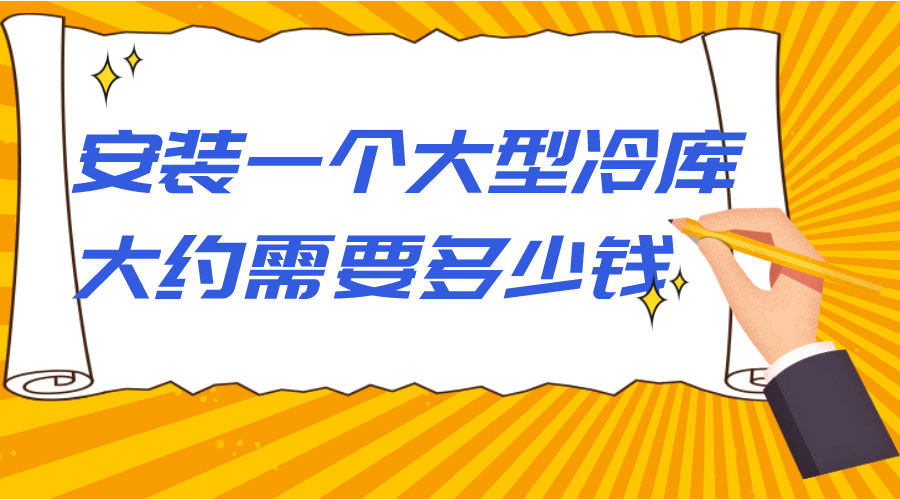 安裝一個(gè)大型冷庫(kù)大約需要多少錢(qián)？