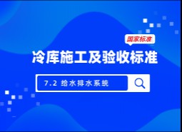 7.2 給水排水系統-冷庫施工及驗收標準 GB51440-2021